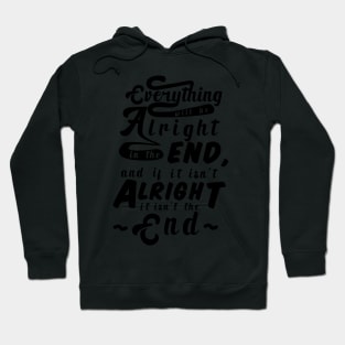 Everything will be alright in the end, and if it isn't alright, it isn't the end Hoodie